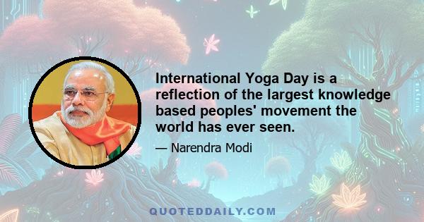 International Yoga Day is a reflection of the largest knowledge based peoples' movement the world has ever seen.