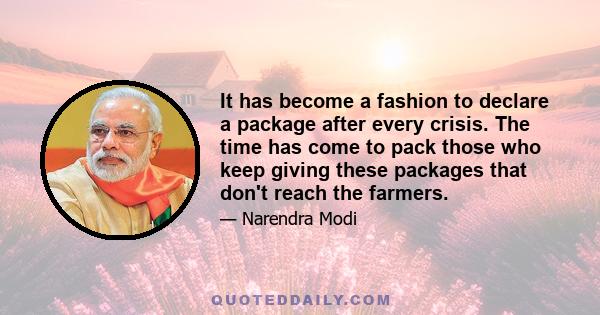 It has become a fashion to declare a package after every crisis. The time has come to pack those who keep giving these packages that don't reach the farmers.