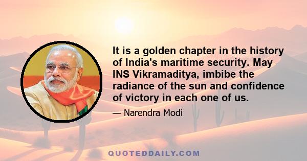 It is a golden chapter in the history of India's maritime security. May INS Vikramaditya, imbibe the radiance of the sun and confidence of victory in each one of us.