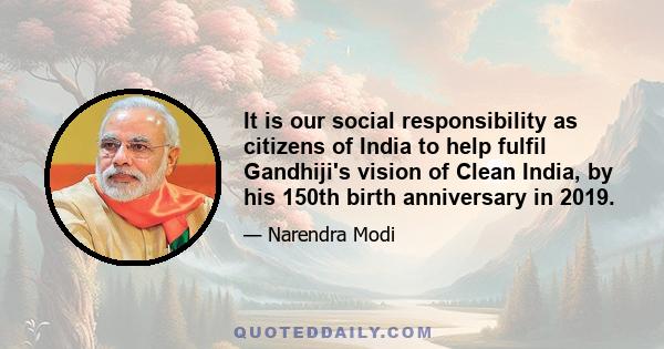 It is our social responsibility as citizens of India to help fulfil Gandhiji's vision of Clean India, by his 150th birth anniversary in 2019.