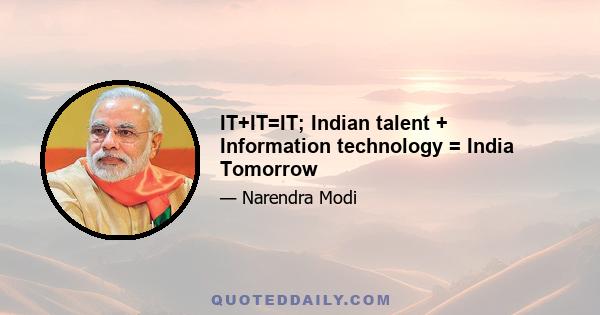 IT+IT=IT; Indian talent + Information technology = India Tomorrow