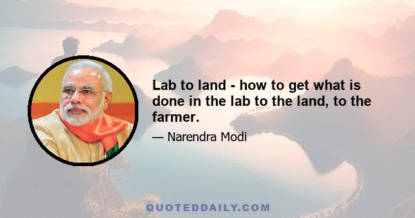 Lab to land - how to get what is done in the lab to the land, to the farmer.