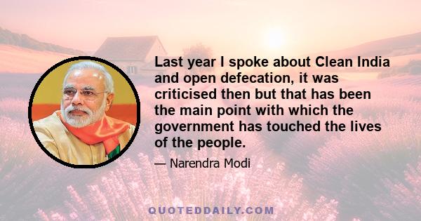 Last year I spoke about Clean India and open defecation, it was criticised then but that has been the main point with which the government has touched the lives of the people.