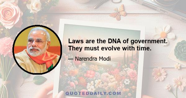 Laws are the DNA of government. They must evolve with time.