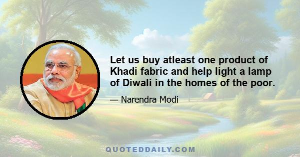 Let us buy atleast one product of Khadi fabric and help light a lamp of Diwali in the homes of the poor.