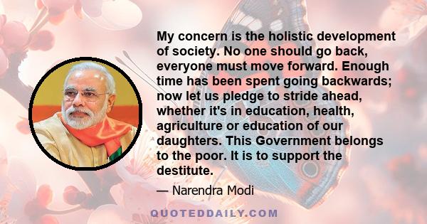 My concern is the holistic development of society. No one should go back, everyone must move forward. Enough time has been spent going backwards; now let us pledge to stride ahead, whether it's in education, health,