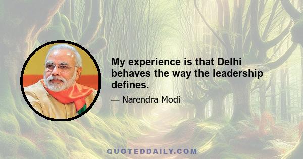 My experience is that Delhi behaves the way the leadership defines.