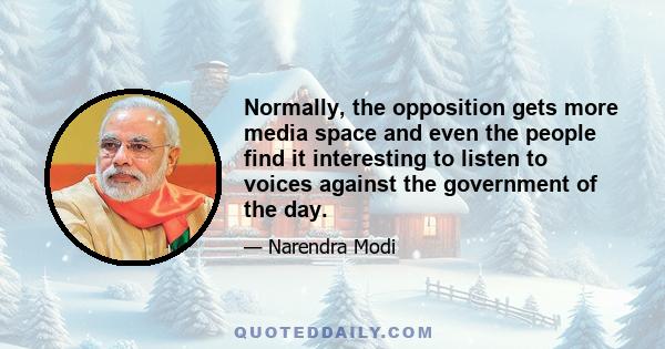 Normally, the opposition gets more media space and even the people find it interesting to listen to voices against the government of the day.