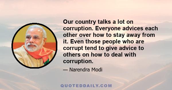 Our country talks a lot on corruption. Everyone advices each other over how to stay away from it. Even those people who are corrupt tend to give advice to others on how to deal with corruption.