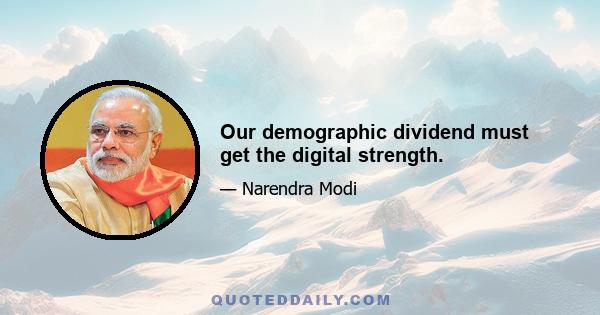 Our demographic dividend must get the digital strength.