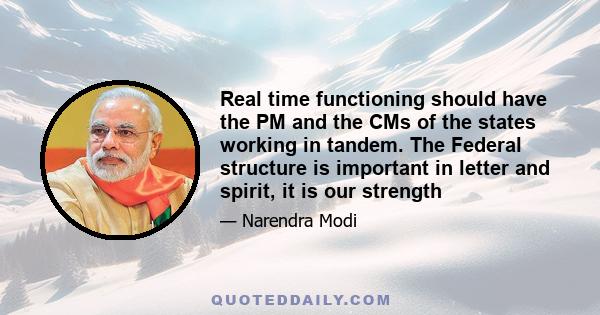 Real time functioning should have the PM and the CMs of the states working in tandem. The Federal structure is important in letter and spirit, it is our strength