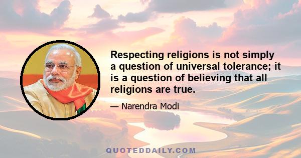 Respecting religions is not simply a question of universal tolerance; it is a question of believing that all religions are true.