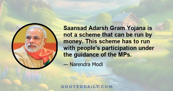 Saansad Adarsh Gram Yojana is not a scheme that can be run by money. This scheme has to run with people's participation under the guidance of the MPs.