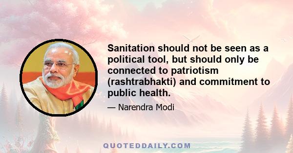 Sanitation should not be seen as a political tool, but should only be connected to patriotism (rashtrabhakti) and commitment to public health.