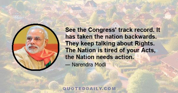 See the Congress' track record. It has taken the nation backwards. They keep talking about Rights. The Nation is tired of your Acts, the Nation needs action.