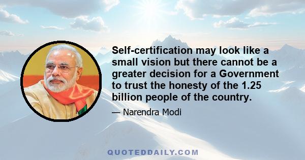 Self-certification may look like a small vision but there cannot be a greater decision for a Government to trust the honesty of the 1.25 billion people of the country.