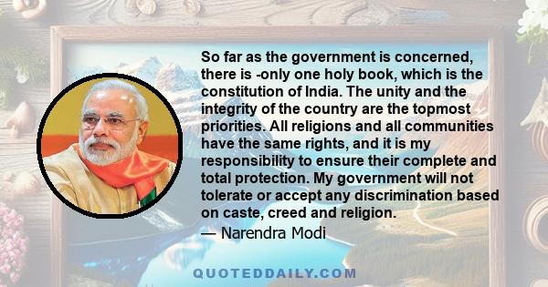 So far as the government is concerned, there is ­only one holy book, which is the constitution of India. The unity and the integrity of the country are the topmost priorities. All religions and all communities have the