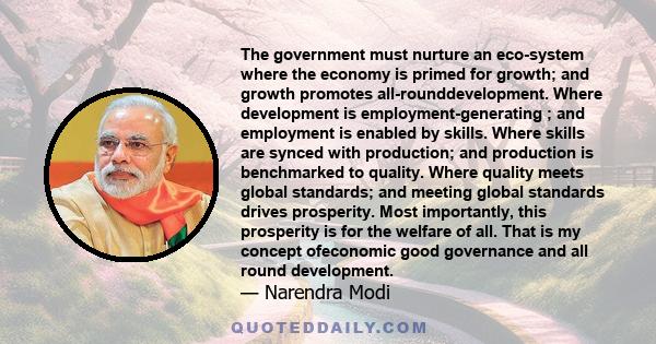 The government must nurture an eco-system where the economy is primed for growth; and growth promotes all-rounddevelopment. Where development is employment-generating ; and employment is enabled by skills. Where skills