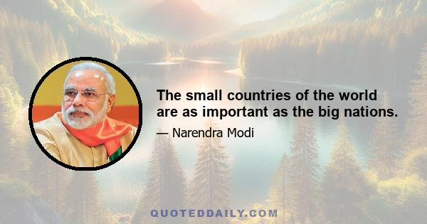 The small countries of the world are as important as the big nations.