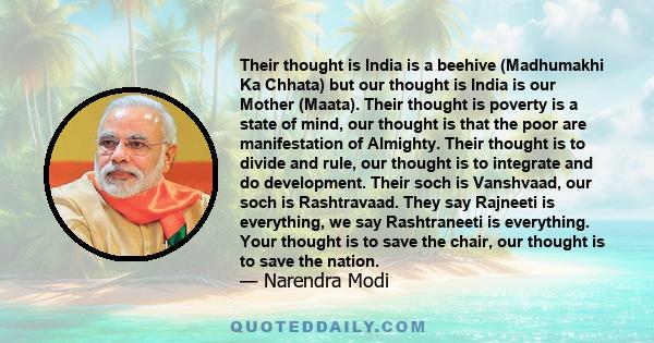 Their thought is India is a beehive (Madhumakhi Ka Chhata) but our thought is India is our Mother (Maata). Their thought is poverty is a state of mind, our thought is that the poor are manifestation of Almighty. Their