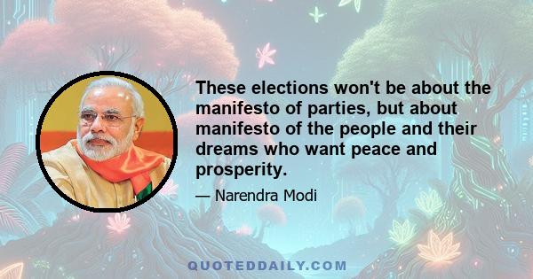 These elections won't be about the manifesto of parties, but about manifesto of the people and their dreams who want peace and prosperity.