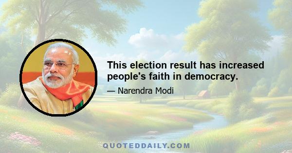 This election result has increased people's faith in democracy.