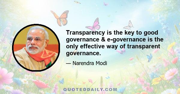 Transparency is the key to good governance & e-governance is the only effective way of transparent governance.