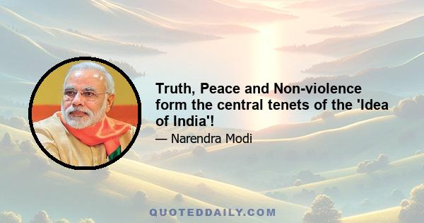 Truth, Peace and Non-violence form the central tenets of the 'Idea of India'!