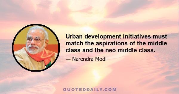 Urban development initiatives must match the aspirations of the middle class and the neo middle class.