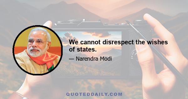 We cannot disrespect the wishes of states.