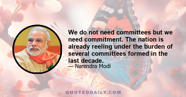 We do not need committees but we need commitment. The nation is already reeling under the burden of several committees formed in the last decade.