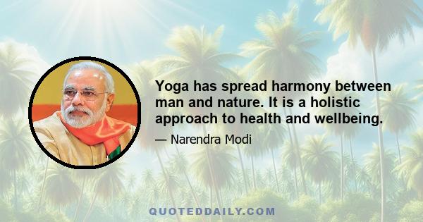 Yoga has spread harmony between man and nature. It is a holistic approach to health and wellbeing.