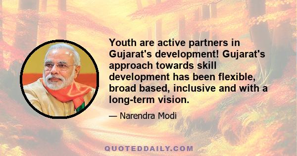 Youth are active partners in Gujarat's development! Gujarat's approach towards skill development has been flexible, broad based, inclusive and with a long-term vision.