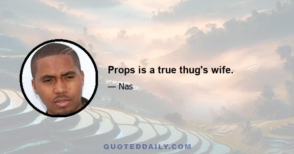 Props is a true thug's wife.