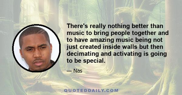 There's really nothing better than music to bring people together and to have amazing music being not just created inside walls but then decimating and activating is going to be special.