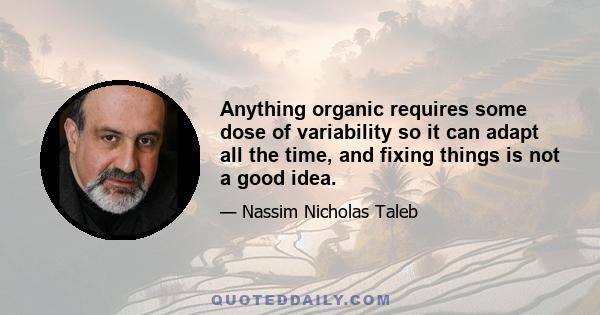 Anything organic requires some dose of variability so it can adapt all the time, and fixing things is not a good idea.