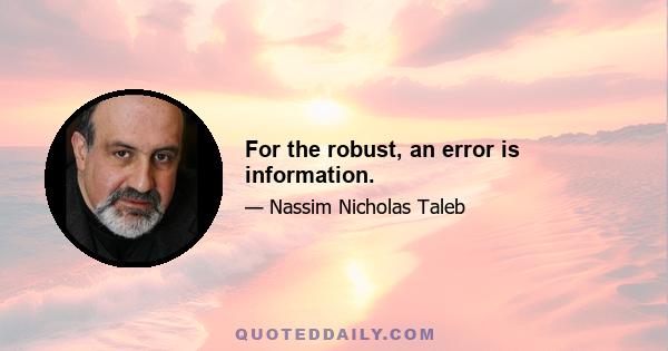 For the robust, an error is information.