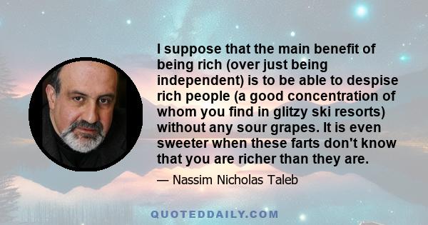 I suppose that the main benefit of being rich (over just being independent) is to be able to despise rich people (a good concentration of whom you find in glitzy ski resorts) without any sour grapes. It is even sweeter