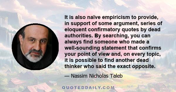 It is also naïve empiricism to provide, in support of some argument, series of eloquent confirmatory quotes by dead authorities. By searching, you can always find someone who made a well-sounding statement that confirms 