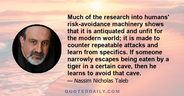 Much of the research into humans' risk-avoidance machinery shows that it is antiquated and unfit for the modern world; it is made to counter repeatable attacks and learn from specifics. If someone narrowly escapes being 