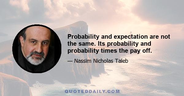 Probability and expectation are not the same. Its probability and probability times the pay off.