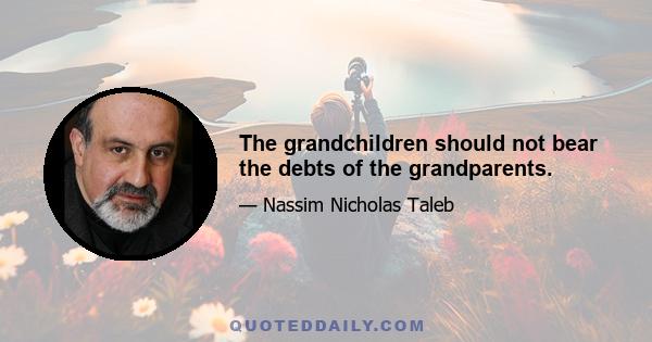 The grandchildren should not bear the debts of the grandparents.