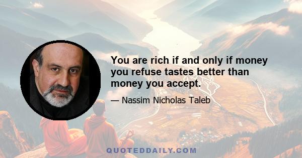 You are rich if and only if money you refuse tastes better than money you accept.