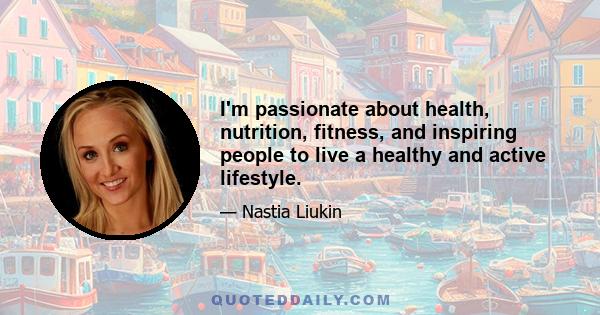 I'm passionate about health, nutrition, fitness, and inspiring people to live a healthy and active lifestyle.