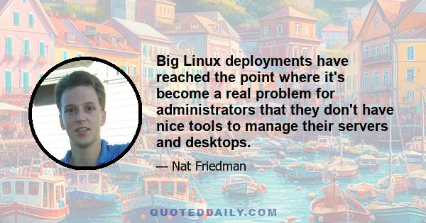 Big Linux deployments have reached the point where it's become a real problem for administrators that they don't have nice tools to manage their servers and desktops.