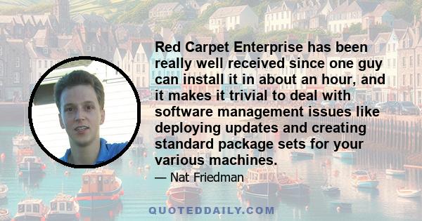 Red Carpet Enterprise has been really well received since one guy can install it in about an hour, and it makes it trivial to deal with software management issues like deploying updates and creating standard package