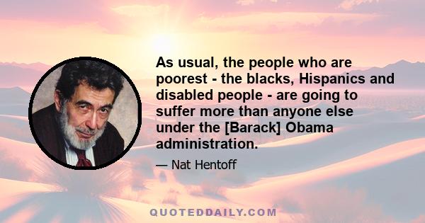 As usual, the people who are poorest - the blacks, Hispanics and disabled people - are going to suffer more than anyone else under the [Barack] Obama administration.