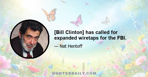 [Bill Clinton] has called for expanded wiretaps for the FBI.