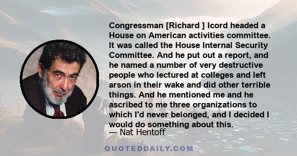 Congressman [Richard ] Icord headed a House on American activities committee. It was called the House Internal Security Committee. And he put out a report, and he named a number of very destructive people who lectured