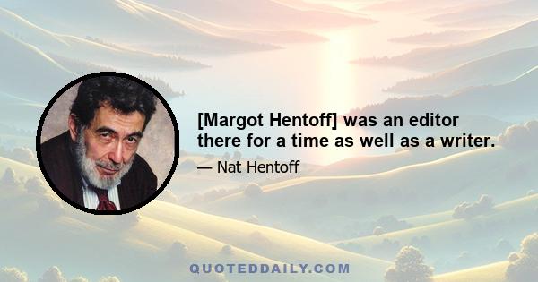 [Margot Hentoff] was an editor there for a time as well as a writer.